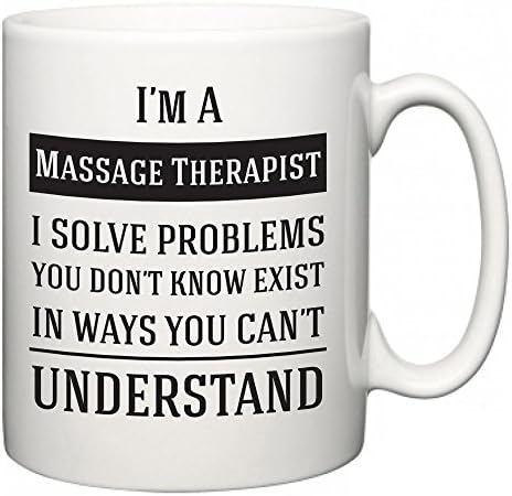 I'm A Massage Therapist I Solve Problems You Don't Know Exist In Ways You Can't Understand | Funny Novelty Slogan Mug