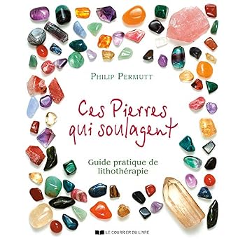 Ces pierres qui soulagent... : Guide pratique de Lithothérapie