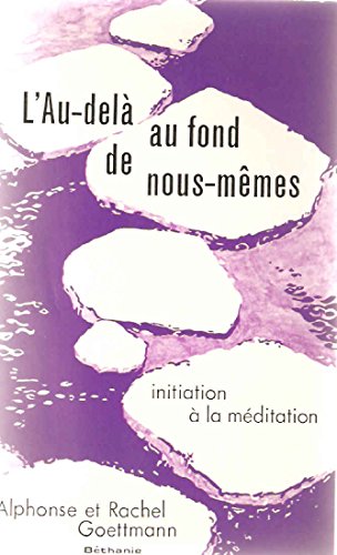 L'Au-delà au fond de nous-mêmes : Initiation à la méditation L'Au-delà au fond de nous-mêmes : Initiation à la méditation