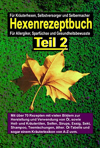 Das Hexenrezeptbuch Teil 2 - Salben, Öle, Cremes, Tinkturen, Shampoos, Seifen, Sirups uvm. selbermachen: Für Kräuterhexen, Selbermacherinnen, Selbstversorger, Sparfüchse und Allergiker
