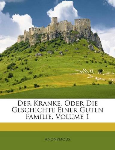 Der Kranke, Oder Die Geschichte Einer Guten Familie, Volume 1