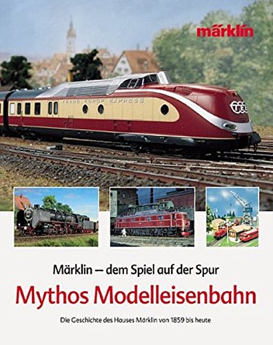 Dem Spiel auf der Spur. Mythos Modelleisenbahn. Die Geschichte des Hauses Märklin von 1859 bis heute
