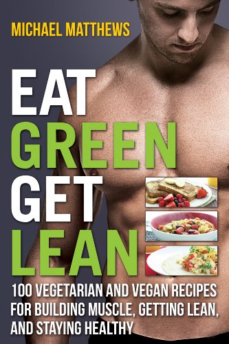 Eat Green Get Lean: 100 Vegetarian and Vegan Recipes for Building Muscle, Getting Lean and Staying Healthy (The Build Muscle, Get Lean, and Stay Healthy Series) (English Edition)
