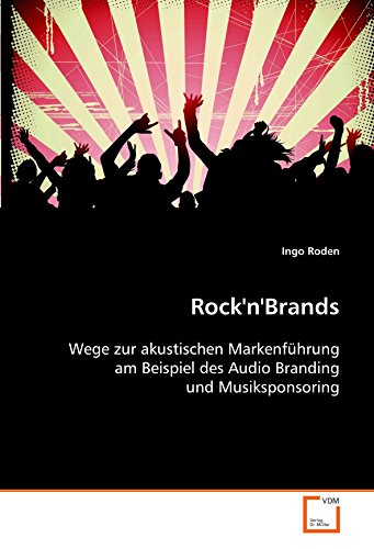 Rock'n'Brands: Wege zur akustischen Markenführung am Beispiel des Audio Branding und Musiksponsoring