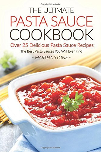 The Ultimate Pasta Sauce Cookbook - Over 25 Delicious Pasta Sauce Recipes: The Best Pasta Sauces You Will Ever Find by Martha Stone (2016-07-13) francais The Ultimate Pasta Sauce Cookbook - Over 25 Delicious Pasta Sauce Recipes: The Best Pasta Sauces You Will Ever Find by Martha Stone (2016-07-13) francais