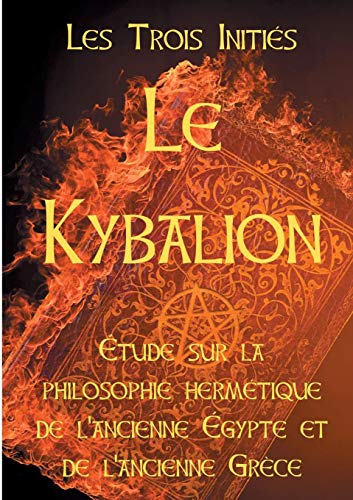 Le Kybalion : Etude sur la philosophie hermétique de l'ancienne Egypte et de l'ancienne Grèce francais Le Kybalion : Etude sur la philosophie hermétique de l'ancienne Egypte et de l'ancienne Grèce francais