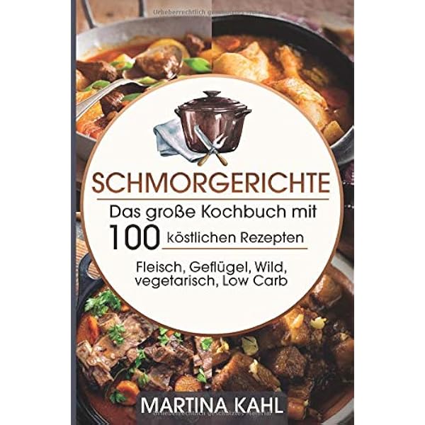 Schmorgerichte Das Grosse Kochbuch Mit 100 Kostlichen Rezepten Fleisch Geflugel Wild Vegetarisch Low Carb Braten Dunsten Schmoren Kahl Martina Amazon De Bucher 