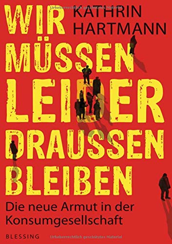 Wir müssen leider draußen bleiben: Die neue Armut in der Konsumgesellschaft