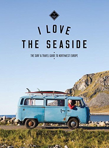 Alexandra GossinkI Love the Seaside The surf & travel guide to Northwest Europe (I love the seaside, 2)