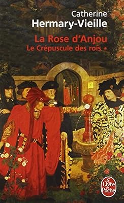 Catherine Hermary-Vieille Le Crépuscule Des Rois Tome 1 - La Rose D'anjou