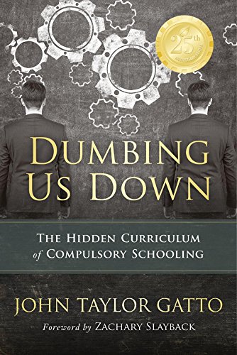 Download Dumbing Us Down: The Hidden Curriculum of Compulsory Schooling Download Dumbing Us Down: The Hidden Curriculum of Compulsory Schooling