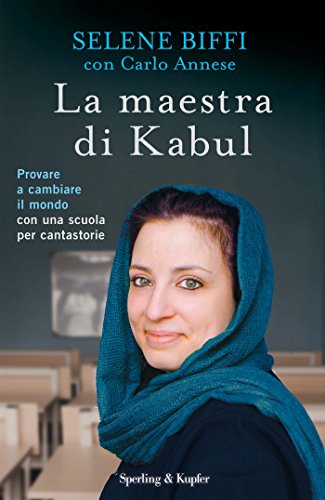 La maestra di Kabul: Provare a cambiare il mondo con una scuola per cantastorie La maestra di Kabul: Provare a cambiare il mondo con una scuola per cantastorie