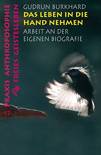Download Das Leben in die Hand nehmen: Arbeit an der eigenen Biographie (Praxis Anthroposophie)