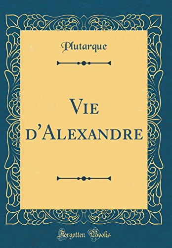 Vie d'Alexandre (Classic Reprint) francais Vie d'Alexandre (Classic Reprint) francais