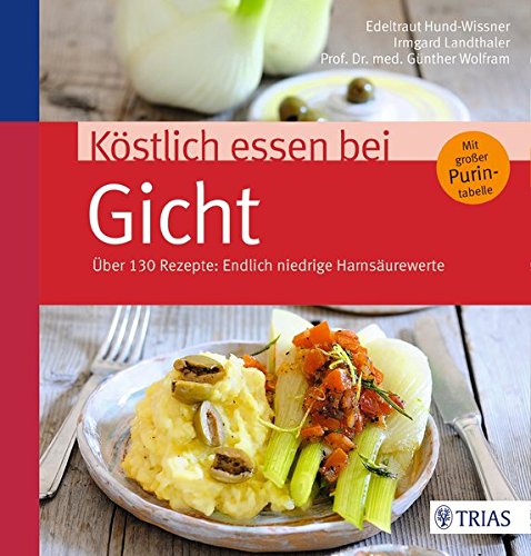 Download Köstlich essen bei Gicht: Über 130 Rezepte: Endlich niedrige Harnsäurewerte