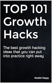 TOP 101 Growth Hacks: The best growth hacking ideas that you can put into practice right away (English Edition) par [Happy, Aladdin]