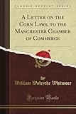 Image de A Letter on the Corn Laws, to the Manchester Chamber of Commerce (Classic Reprint)