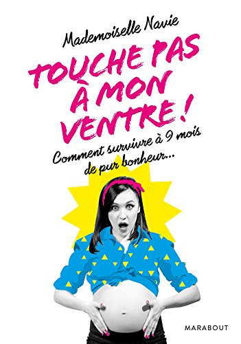 Touche pas à mon ventre !: Comment survivre à 9 mois de pur bonheur