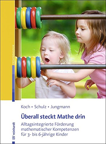 Download Überall steckt Mathe drin: Alltagsintegrierte Förderung mathematischer Kompetenzen für 3- bis 6-jährige Kinder