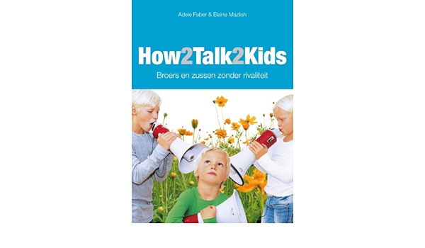How2talk2kids Broers En Zussen Zonder Rivaliteit Amazon It Faber Adele Mazlish Elaine De Hertog Heleen Libri In Altre Lingue