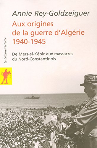 Aux origines de la guerre d'Algérie : 1940-1945, de Mers-el-Kebir aux massacres du Nord-Constantinois