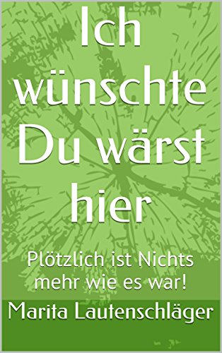 Ich wünschte Du wärst hier: Plötzlich ist Nichts mehr wie es war!