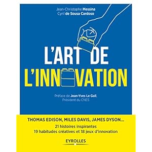 L'art de l'innovation : Thomas Edison, Miles Davis, James Dyson ... 21 histoires inspirantes, 19 habitudes créatives et 18 jeux d'innovation