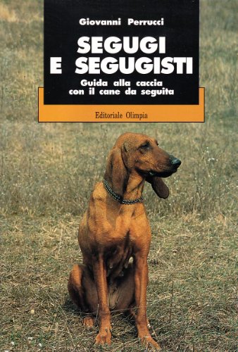 Segugi e segugisti. Guida alla caccia col cane da seguita