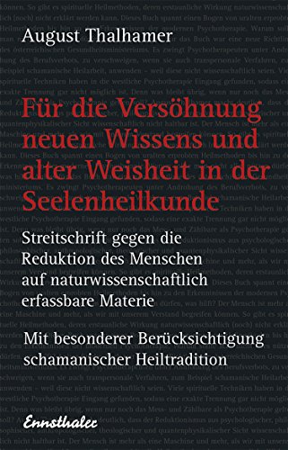Download Für die Versöhnung neuen Wissens und alter Weisheit in der Seelenheilkunde: Streitschrift gegen die Reduktion des Menschen auf naturwissenschaftlich erfassbare ... schamanischer Heiltradition Download Für die Versöhnung neuen Wissens und alter Weisheit in der Seelenheilkunde: Streitschrift gegen die Reduktion des Menschen auf naturwissenschaftlich erfassbare ... schamanischer Heiltradition