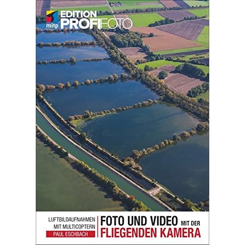 Foto und Video mit der fliegenden Kamera: Luftbildaufnahmen mit Multicoptern (mitp Edition ProfiFoto)