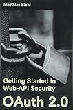 OAuth 2.0: Getting Started in Web-API Security (API University Series, Band 1) by Matthias Biehl