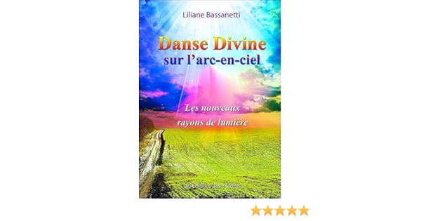 Amazon Fr Danse Divine Sur L Arc En Ciel Les Nouveaux Rayons De Lumiere Bassanetti Liliane Livres