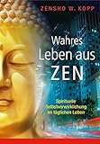 Image de Wahres Leben aus Zen: Spirituelle Selbstverwirklichung im täglichen Leben