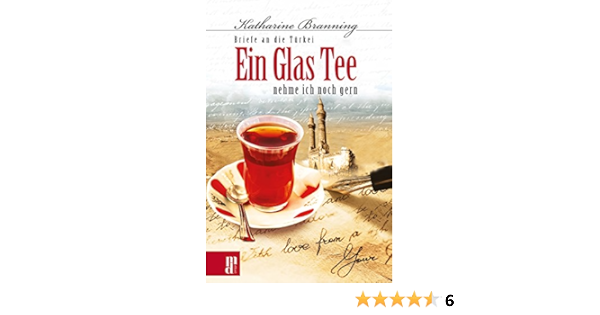 Ein Glas Tee Nehme Ich Noch Gern Briefe An Die Turkei Ebook Branning Katharine Willeke Wilhelm Amazon De Kindle Shop