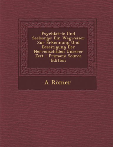 Psychiatrie Und Seelsorge: Ein Wegweiser Zur Erkennung Und Beseitigung Der Nervenschaden Unserer Zeit