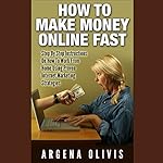 How To Make Money Online Fast: Step By Step Instructions On How To Work From Home Using Proven Internet Marketing Strategies