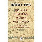 Esclaves chrétiens, maîtres musulmans: L'esclavage blanc en Méditerranée (1500-1800)
