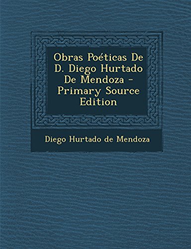 Obras Poéticas De D. Diego Hurtado De Mendoza - Primary Source Edition