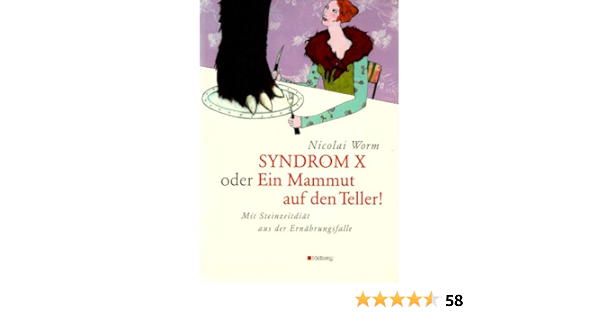 Syndrom X Oder Ein Mammut Auf Den Teller Mit Steinzeitdiat Aus Der Wohlstandsfalle Amazon De Nicolai Worm Stefanie Harjes Bucher Syndrom X Oder Ein Mammut Auf Den Teller Mit Steinzeitdiat Aus Der Wohlstandsfalle Amazon De Nicolai Worm Stefanie Harjes Bucher