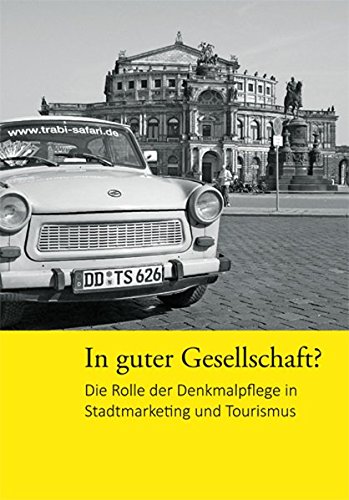 In guter Gesellschaft?: Die Rolle der Denkmalpflege in Stadtmarketing und Tourismus