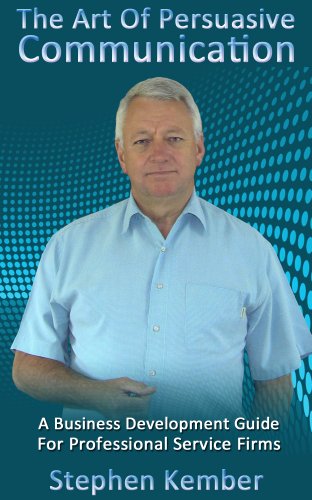Download The Art Of Persuasive Communication. New For 2013. (A Business Development Guide For Professional Service Firms Book 5) Download The Art Of Persuasive Communication. New For 2013. (A Business Development Guide For Professional Service Firms Book 5)