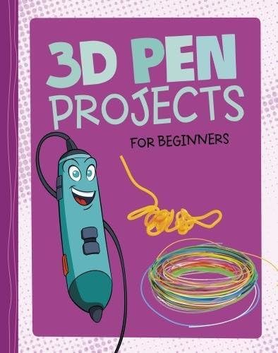 Hands-On Projects for Beginners: 3D Pen Projects for Beginners