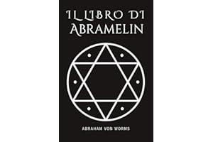 Il libro di Abramelin: Il grimorio completo della magia sacra – Il capolavoro dell’occulto, finalmente restaurato e svelato