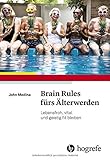 Brain Rules fürs Älterwerden: Lebensfroh, vital und geistig fit bleiben by