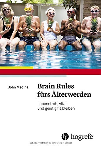 Brain Rules fürs Älterwerden: Lebensfroh, vital und geistig fit bleiben
