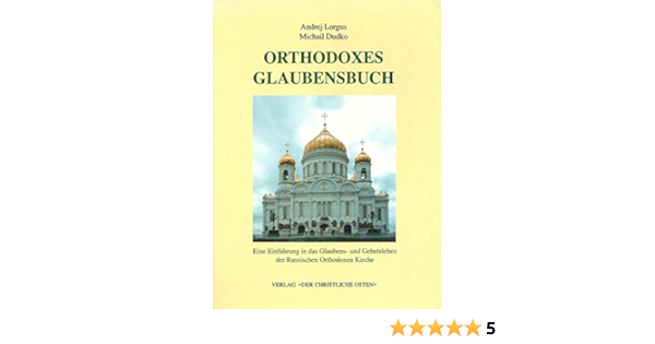 Orthodoxes Glaubensbuch Eine Einfuhrung In Das Glaubens Und Gebetsleben Der Russischen Orthodoxen Kirche Amazon De Bucher