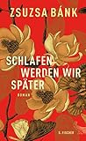 Bücher Neuerscheinungen 2022 - Schlafen werden wir später: Roman von Zsuzsa Bánk