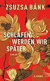 'Schlafen werden wir später: Roman' von Zsuzsa Bánk