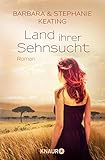 Bücher Neuerscheinungen 2022 - Land ihrer Sehnsucht: Roman von Barbara Keating