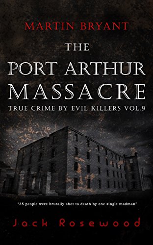 Download Martin Bryant: The Port Arthur Massacre: Historical Serial Killers and Murderers (True Crime by Evil Killers Book 9)